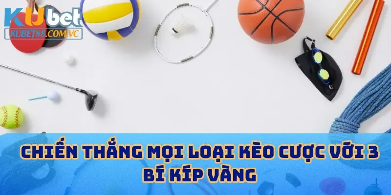 Chiến thắng mọi loại kèo cược với 3 bí kíp vàng
