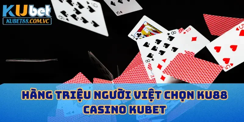Hàng triệu người Việt chọn KU88 casino KUBET