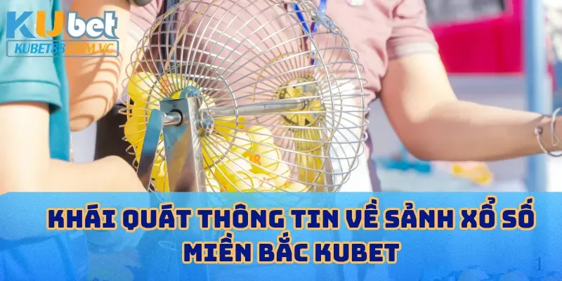 Khái quát thông tin về sảnh xổ số miền Bắc KUBET