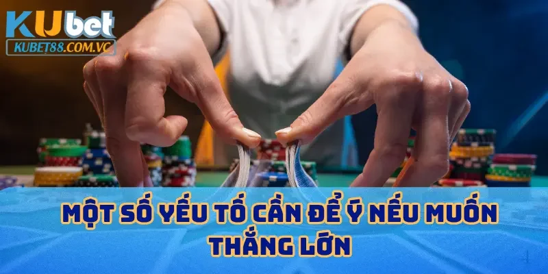 Một số yếu tố cần để ý nếu muốn thắng lớn