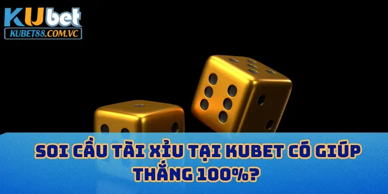 Soi cầu tài xỉu tại KUBET thắng giúp thắng 100%? 