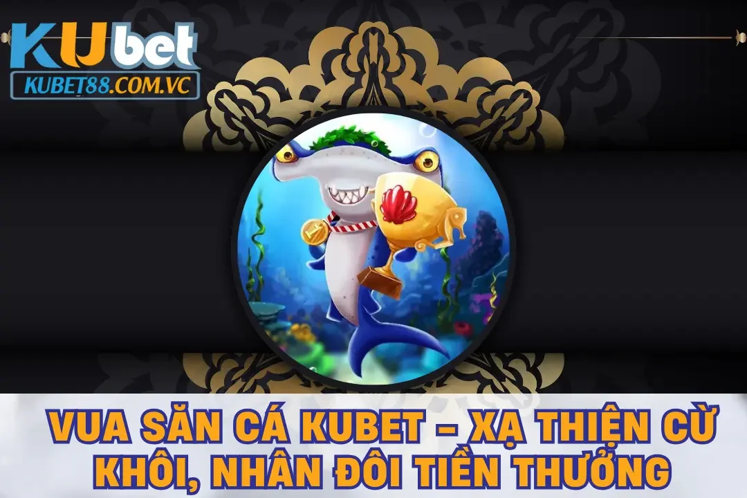 Vua săn cá KUBET